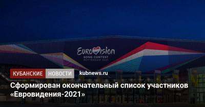 Сформирован окончательный список участников «Евровидения-2021» - kubnews.ru - Россия