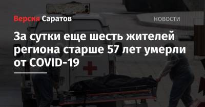 За сутки еще шесть жителей региона старше 57 лет умерли от COVID-19 - nversia.ru - Россия - Москва - Саратовская обл.
