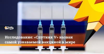 Исследование: «Спутник V» назван самой узнаваемой вакциной в мире - ridus.ru - Россия - Англия - Филиппины - Сербия - Бразилия - Аргентина - Мексика - Эмираты - Вьетнам - Алжир