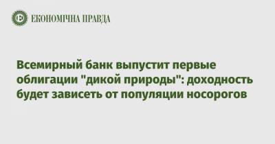 Всемирный банк выпустит первые облигации "дикой природы": доходность будет зависеть от популяции носорогов - epravda.com.ua - Украина