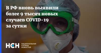 В РФ вновь выявили более 9 тысяч новых случаев COVID-19 за сутки - nsn.fm - Россия