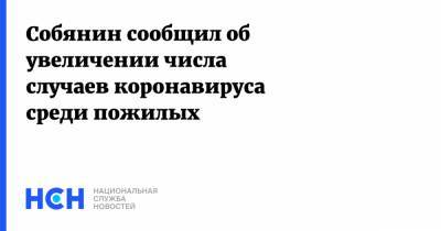 Сергей Собянин - Собянин сообщил об увеличении числа случаев коронавируса среди пожилых - nsn.fm - Москва
