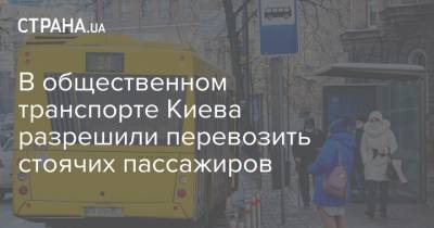 В общественном транспорте Киева разрешили перевозить стоячих пассажиров - strana.ua - Киев