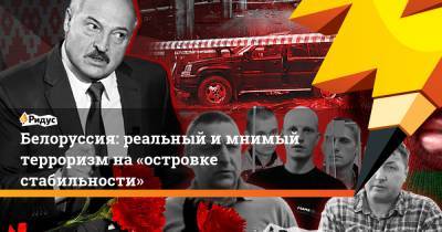 Белоруссия: реальный и мнимый терроризм на «островке стабильности» - ridus.ru - Россия