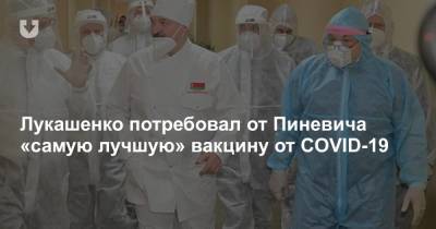 Лукашенко потребовал от Пиневича «самую лучшую» вакцину от COVID-19 - news.tut.by - Президент