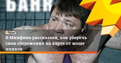 ВМинфине рассказали, как уберечь свои сбережения накарте отмошенников - ridus.ru