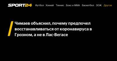 Хамзат Чимаев - Чимаев объяснил, почему предпочел восстанавливаться от коронавируса в Грозном, а не в Лас-Вегасе - sport24.ru