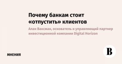 Почему банкам стоит «отпустить» клиентов - vedomosti.ru - Россия