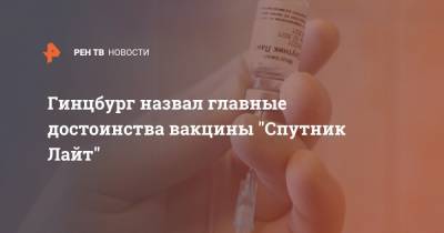 Александр Гинцбург - Гинцбург назвал главные достоинства вакцины "Спутник Лайт" - ren.tv