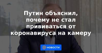 Владимир Путин - Павел Зарубин - Путин объяснил, почему не стал прививаться от коронавируса на камеру - news.mail.ru - Россия - Москва