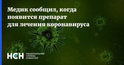 Николай Дурманов - Медик сообщил, когда появится препарат для лечения коронавируса - nsn.fm
