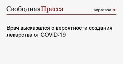 Николай Дурманов - Врач высказался о вероятности создания лекарства от COVID-19 - svpressa.ru