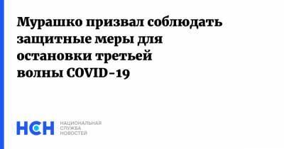 Михаил Мурашко - Мурашко призвал соблюдать защитные меры для остановки третьей волны COVID-19 - nsn.fm - Россия