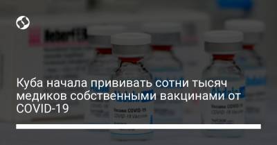 Куба начала прививать сотни тысяч медиков собственными вакцинами от COVID-19 - liga.net - Украина - Куба - Гавана - Сантьяго