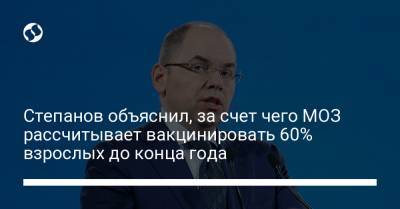 Максим Степанов - Степанов объяснил, за счет чего МОЗ рассчитывает вакцинировать 60% взрослых до конца года - liga.net - Украина