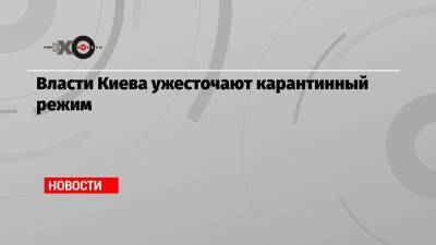 Виталий Кличко - Власти Киева ужесточают карантинный режим - echo.msk.ru - Киев