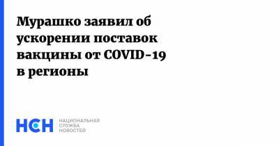 Михаил Мурашко - Мурашко заявил об ускорении поставок вакцины от COVID-19 в регионы - nsn.fm - Россия