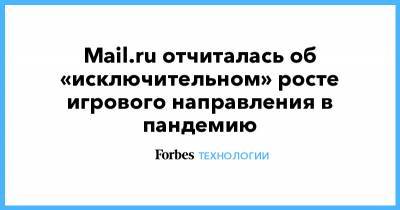 Mail.ru отчиталась об «исключительном» росте игрового направления в пандемию - forbes.ru