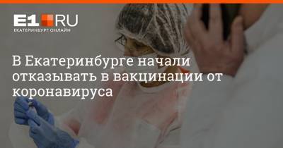 Артем Устюжанин - В Екатеринбурге начали отказывать в вакцинации от коронавируса - e1.ru - Екатеринбург