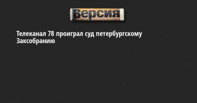 Телеканал 78 проиграл суд петербургскому Заксобранию - neva.versia.ru - Санкт-Петербург