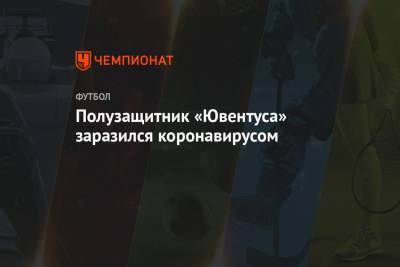Полузащитник «Ювентуса» заразился коронавирусом - championat.com