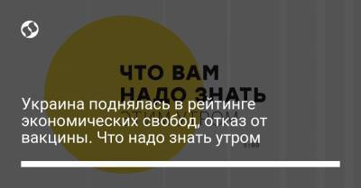 Борис Давиденко - Украина поднялась в рейтинге экономических свобод, отказ от вакцины. Что надо знать утром - liga.net - Россия - Украина - Джибути - Мавритания