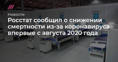 Росстат сообщил о снижении смертности из-за коронавируса впервые с августа 2020 года - tvrain.ru