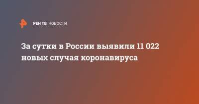 За сутки в России выявили 11 022 новых случая коронавируса - ren.tv - Россия - Санкт-Петербург - Москва - Московская обл.