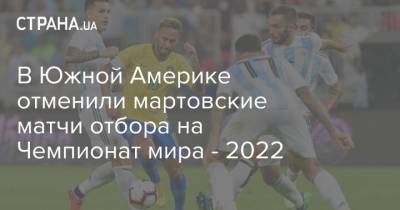 В Южной Америке отменили мартовские матчи отбора на Чемпионат мира - 2022 - strana.ua - Бразилия - Аргентина