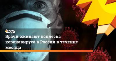 Врачи ожидают всплеска коронавируса в России в течение месяца - ridus.ru - Россия