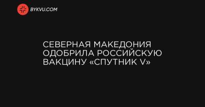 Северная Македония одобрила российскую вакцину «Спутник V» - bykvu.com - Украина - Македония - Северная Македония