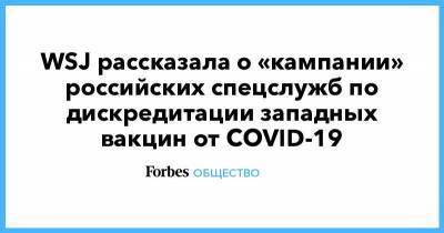 WSJ рассказала о «кампании» российских спецслужб по дискредитации западных вакцин от COVID-19 - smartmoney.one - Россия