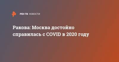 Анастасия Ракова - Ракова: Москва достойно справилась с COVID в 2020 году - ren.tv - Москва