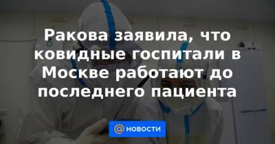 Анастасий Раков - Антон Красовский - Ракова заявила, что ковидные госпитали в Москве работают до последнего пациента - news.mail.ru - Москва