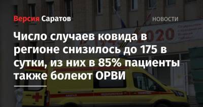 Число случаев ковида в регионе снизилось до 175 в сутки, из них в 85% пациенты также болеют ОРВИ - nversia.ru - Саратовская обл.