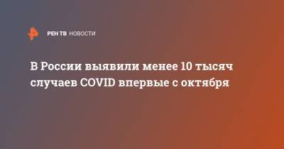 В России выявили менее 10 тысяч случаев COVID в первые с октября - ren.tv - Россия