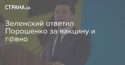 Зеленский - Зеленский ответил Порошенко за вакцину и г@вно - strana.ua
