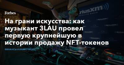 На грани искусства: как музыкант 3LAU провел первую крупнейшую в истории продажу NFT-токенов - forbes.ru