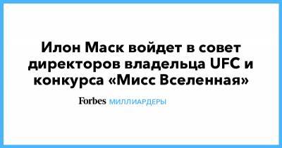 Илон Маск - Мисс Вселенная - Илон Маск войдет в совет директоров владельца UFC и конкурса «Мисс Вселенная» - forbes.ru