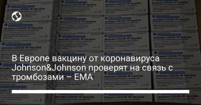 В Европе вакцину от коронавируса Johnson&Johnson проверят на связь с тромбозами – EMA - liga.net - Украина - Евросоюз - Бельгия