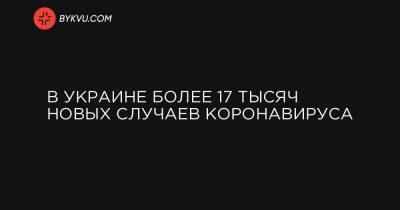 Максим Степанов - В Украине более 17 тысяч новых случаев коронавируса - bykvu.com - Украина - Киев