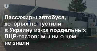 Пассажиры автобуса, которых не пустили в Украину из-за поддельных ПЦР-тестов: мы ни о чем не знали - news.tut.by - Минск - Львов - Дольск