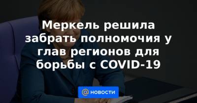 Меркель решила забрать полномочия у глав регионов для борьбы с COVID-19 - news.mail.ru
