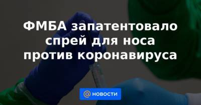 ФМБА запатентовало спрей для носа против коронавируса - news.mail.ru