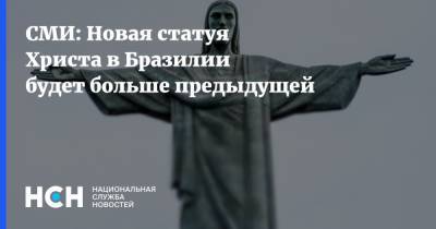 Иисус Христос - СМИ: Новая статуя Христа в Бразилии будет больше предыдущей - nsn.fm - New York - Бразилия - Рио-Де-Жанейро - Энкантадо