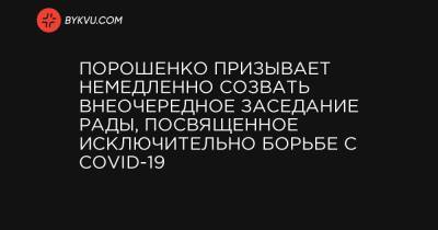 Порошенко призывает немедленно созвать внеочередное заседание Рады, посвященное исключительно борьбе с COVID-19 - bykvu.com - Украина