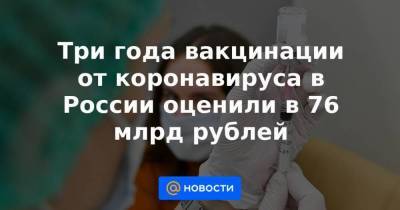 Александр Жуков - Три года вакцинации от коронавируса в России оценили в 76 млрд рублей - smartmoney.one - Россия - Китай