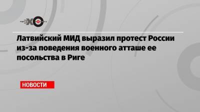 Руслан Ушаков - Латвийский МИД выразил протест России из-за поведения военного атташе ее посольства в Риге - echo.msk.ru - Россия - Латвия - Рига
