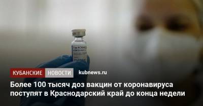 Анна Минькова - До конца недели в Краснодарский край поступят еще 100 тысяч доз вакцины от коронавируса - kubnews.ru - Краснодарский край