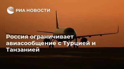Анна Попова - Россия ограничивает авиасообщение с Турцией и Танзанией - ria.ru - Россия - Москва - Турция - Стамбул - Танзания